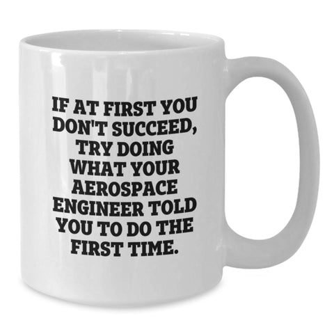 Image of Funny Aerospace Engineer White Coffee Mug Gifts from Men to Friends on Valentine's - If At First You Don't Succeed Try Doing What Your Aerospace Engineer Told You To Do The First Time - Additional