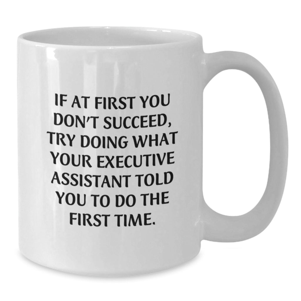 Funny Executive Assistant Gifts from Family - White Coffee Mug, 'If At First You Don't Succeed, Try Doing What Your Executive Assistant Told You To Do The First Time.', Mother's Day Unique Presents - Additional