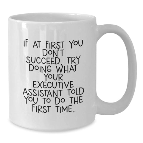 Image of Executive Assistant Gifts Funny White Coffee Mug If At First You Don't Succeed, Try Doing What Your Executive Assistant Told You To Do The First Time Gifts from Family - Additional