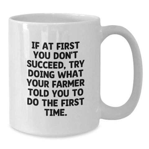 Image of Funny Farmer Gifts from Family for Mom - If At First You Don't Succeed, Try Doing What Your Farmer Told You To Do The First Time. White Coffee Mug - Additional