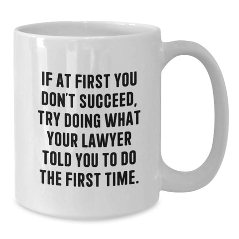 Image of Funny Lawyer Birthday Unique Gifts from Family - White Coffee Mug - 'If At First You Don't Succeed, Try Doing What Your Lawyer Told You To Do The First Time.' - Additional