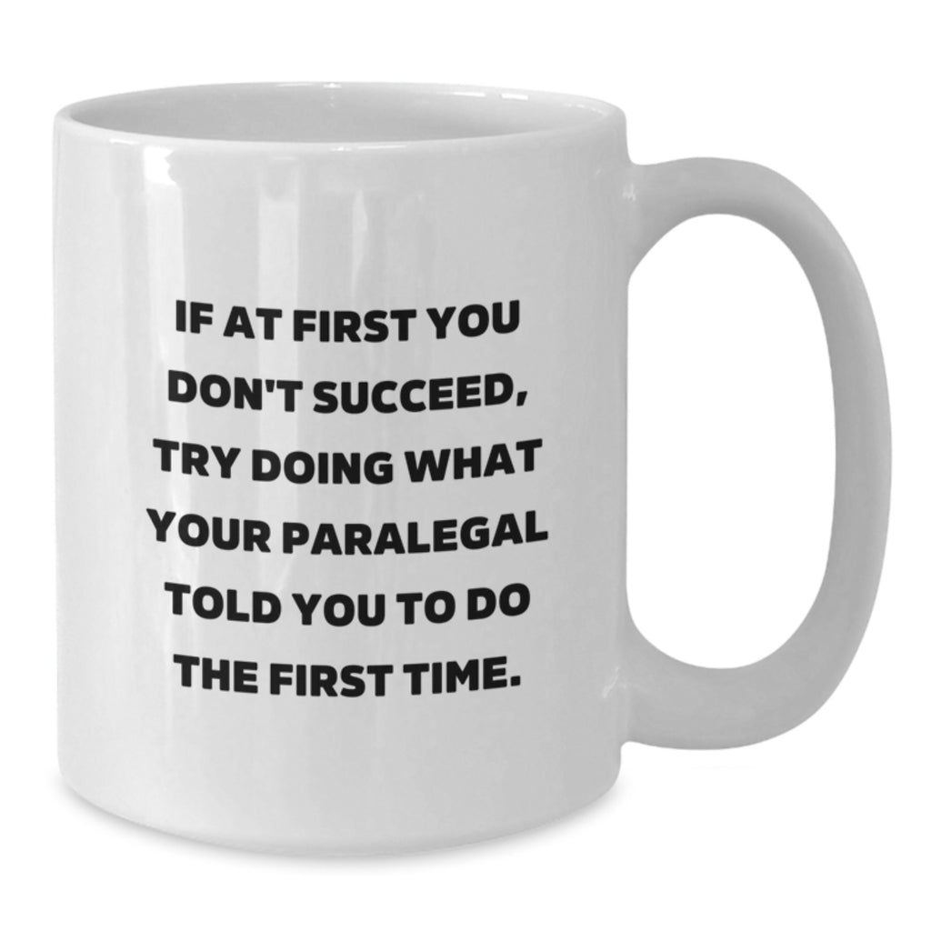 Paralegal Humor Funny White Coffee Mug Gifts from Friends for Birthday, If At First You Don't Succeed, Try Doing What Your Paralegal Told You To Do The First Time. - Additional
