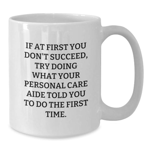 Image of Funny Personal Care Aide Gifts from Men - White Coffee Mug for Personal Care Aide on Mother's Day, If At First You Don't Succeed Try Doing What Your Personal Care Aide Told You To Do The First Time - Additional
