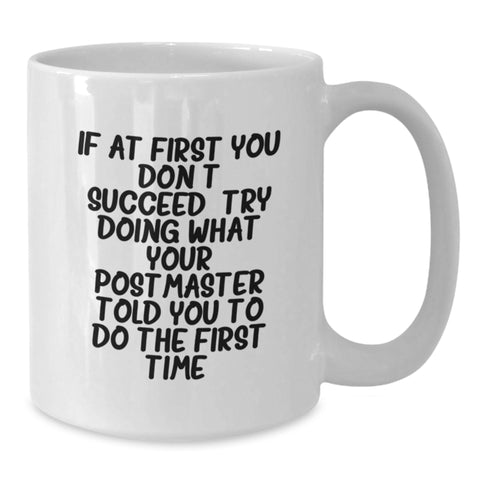 Image of Funny Postmaster Gifts, White Coffee Mug for Birthday - If At First You Don't Succeed, Try Doing What Your Postmaster Told You To Do The First Time. - Additional