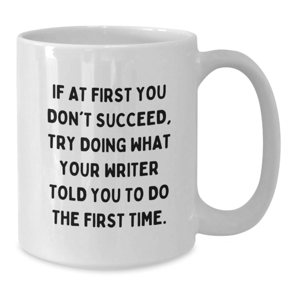 Funny Writer Gifts from Friends for Writer Birthday Unique White Coffee Mugs for Writers - If At First You Don't Succeed, Try Doing What Your Writer Told You To Do The First Time. - Additional