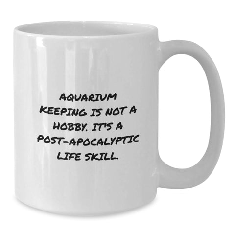 Image of Funny Aquarium Keeping Gifts for Men from Friends on Birthday - White Coffee Mug, 'Aquarium Keeping Is Not A Hobby. It's A Post-apocalyptic Life Skill.' - Additional
