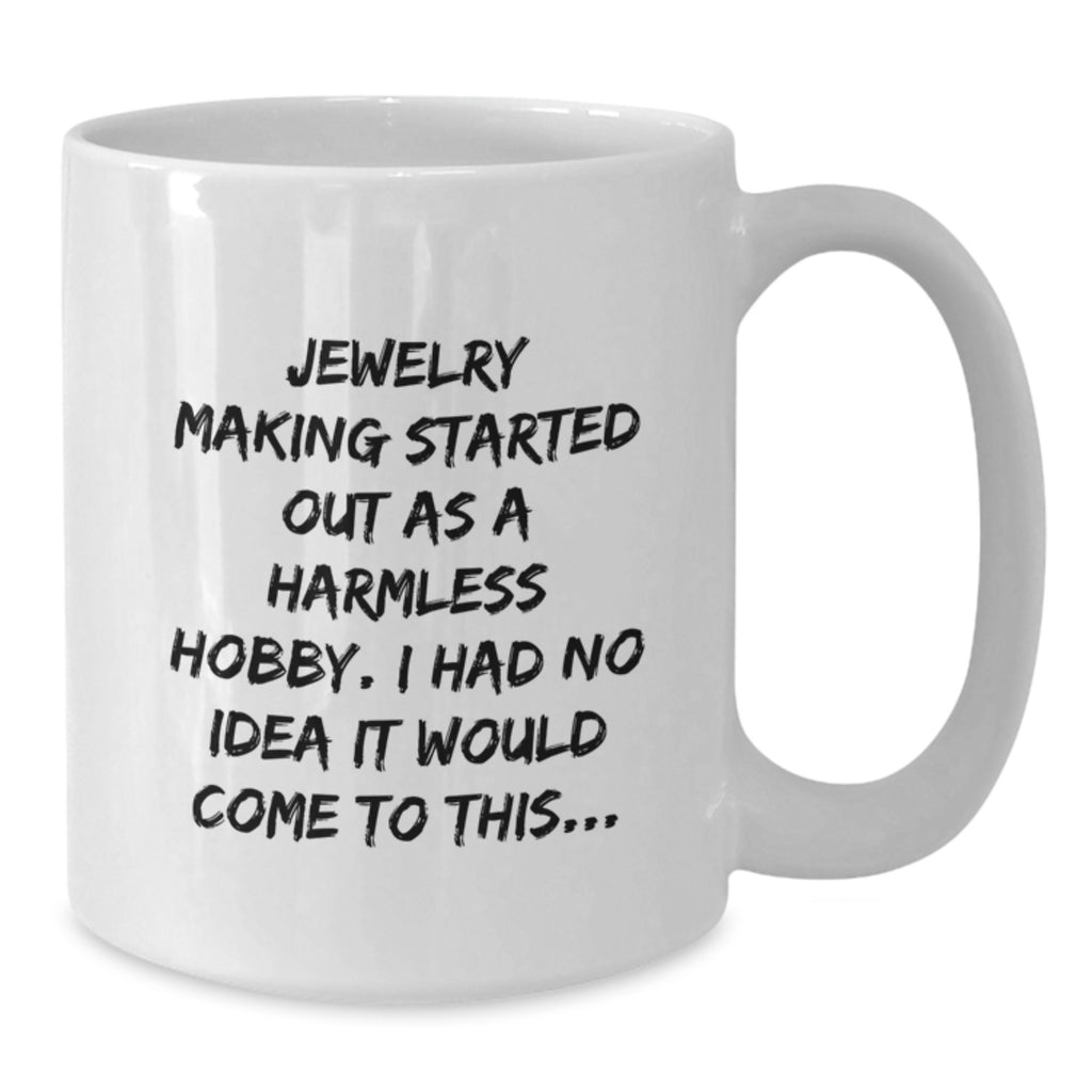 Funny Jewelry Making Gifts for Friends and Family - White Coffee Mug - 'Jewelry Making Started Out As A Harmless Hobby...' - Additional