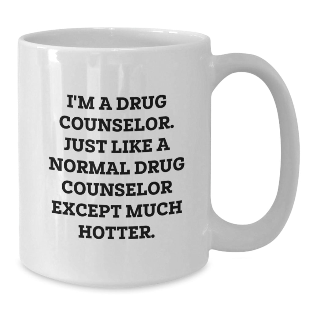 Funny Drug Counselor Gifts from Friends, Gifts for Drug Counselor, White Coffee Mug, 'I'm A Drug Counselor. Just Like A Normal Drug Counselor Except Much Hotter.' - Additional