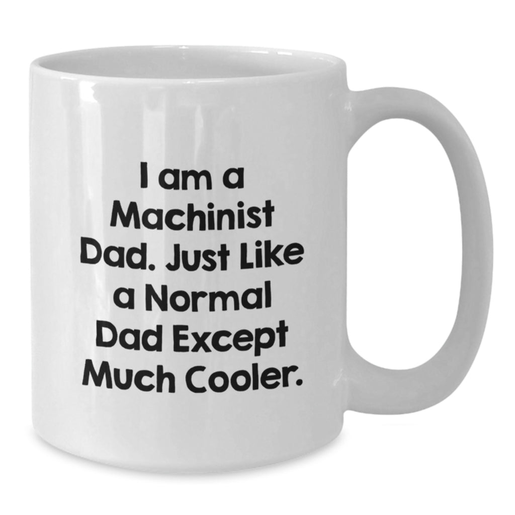 Funny Machinist Gifts, White Coffee Mug, Perfect Dad Quote for Father's Day, Gifts from Men - Additional