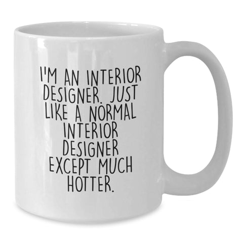 Image of Funny Interior Designer Gifts from Friends, Unique White Coffee Mug for Interior Designer Graduation, I'm An Interior Designer. Just Like A Normal Interior Designer Except Much Hotter. - Additional