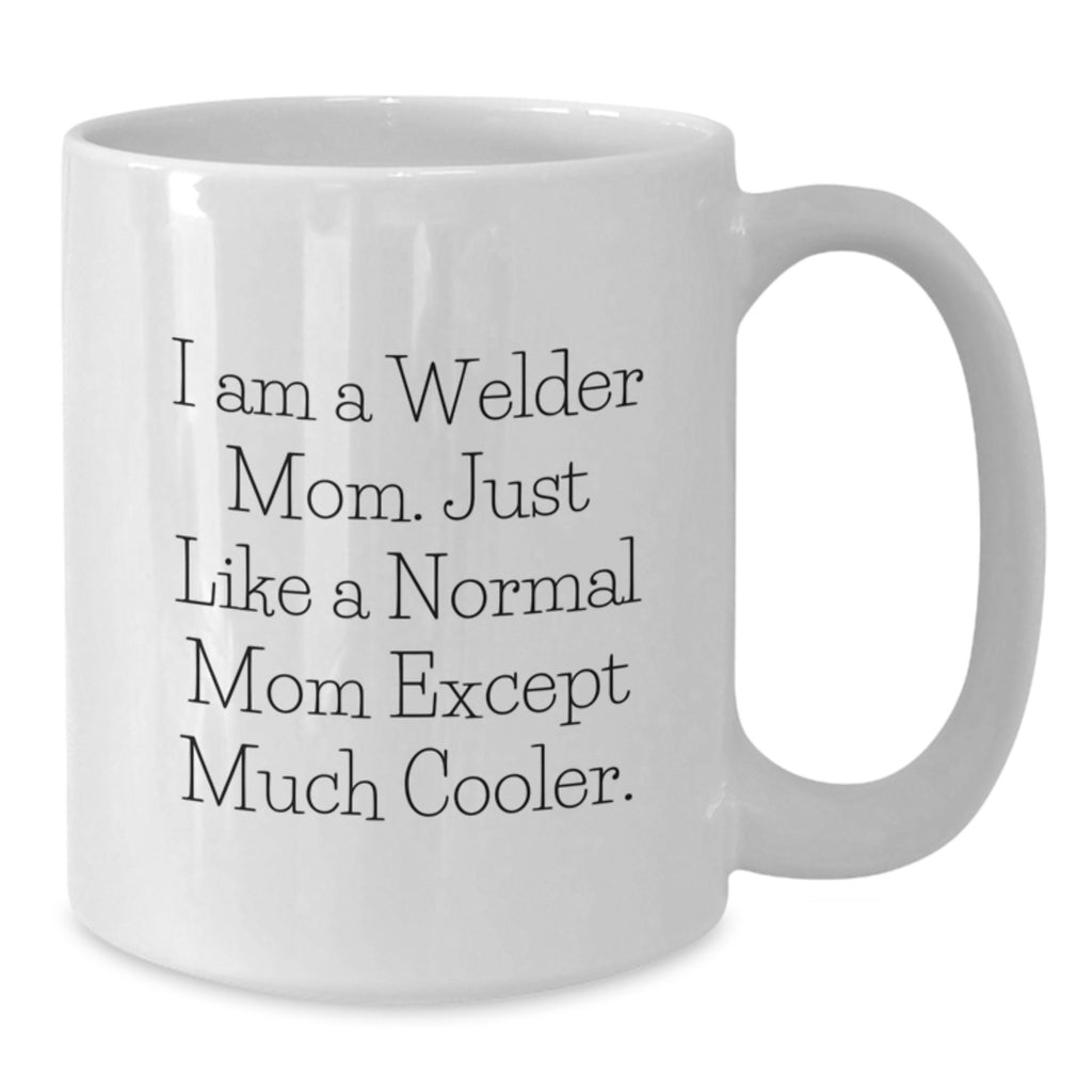 Funny Welder Mom Coffee Mug Gifts for Welder Friends, White Coffee Mug - Unique Mother's Day Unique Gifts from Family, 11oz 15oz Ceramic White Mug for Welder Enthusiast - Additional
