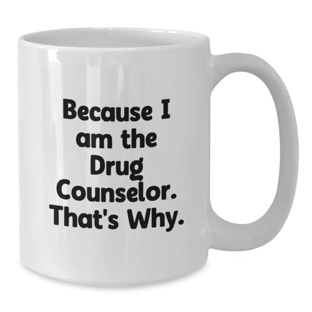 Funny Drug Counselor Gifts from Men - White Coffee Mugs for Drug Counselor, Unique Mom's Day Gifts, I Am The Drug Counselor, That's Why. - Additional