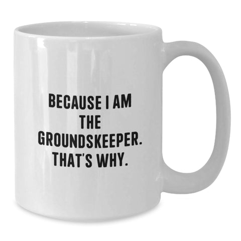 Image of Funny groundskeeper White Coffee Mugs Gifts from Men to groundskeeper Friends and Family on Mother's Day - Because I Am The groundskeeper That's Why. - Additional