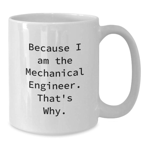 Image of Funny Mechanical Engineer Gifts for Him - White Coffee Mug - Because I Am The Mechanical Engineer. That's Why. - Gifts from Dad to Son - Unique Mother's Day Unique Gifts - Additional