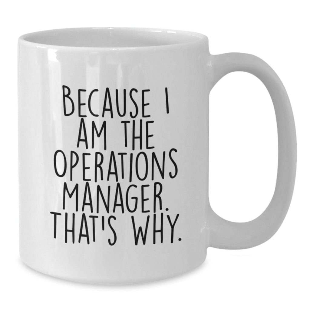 Funny Operations Manager Gifts from Men, White Coffee Mug, 'Because I Am The Operations Manager. That's Why.' for Operations Manager Women - Additional