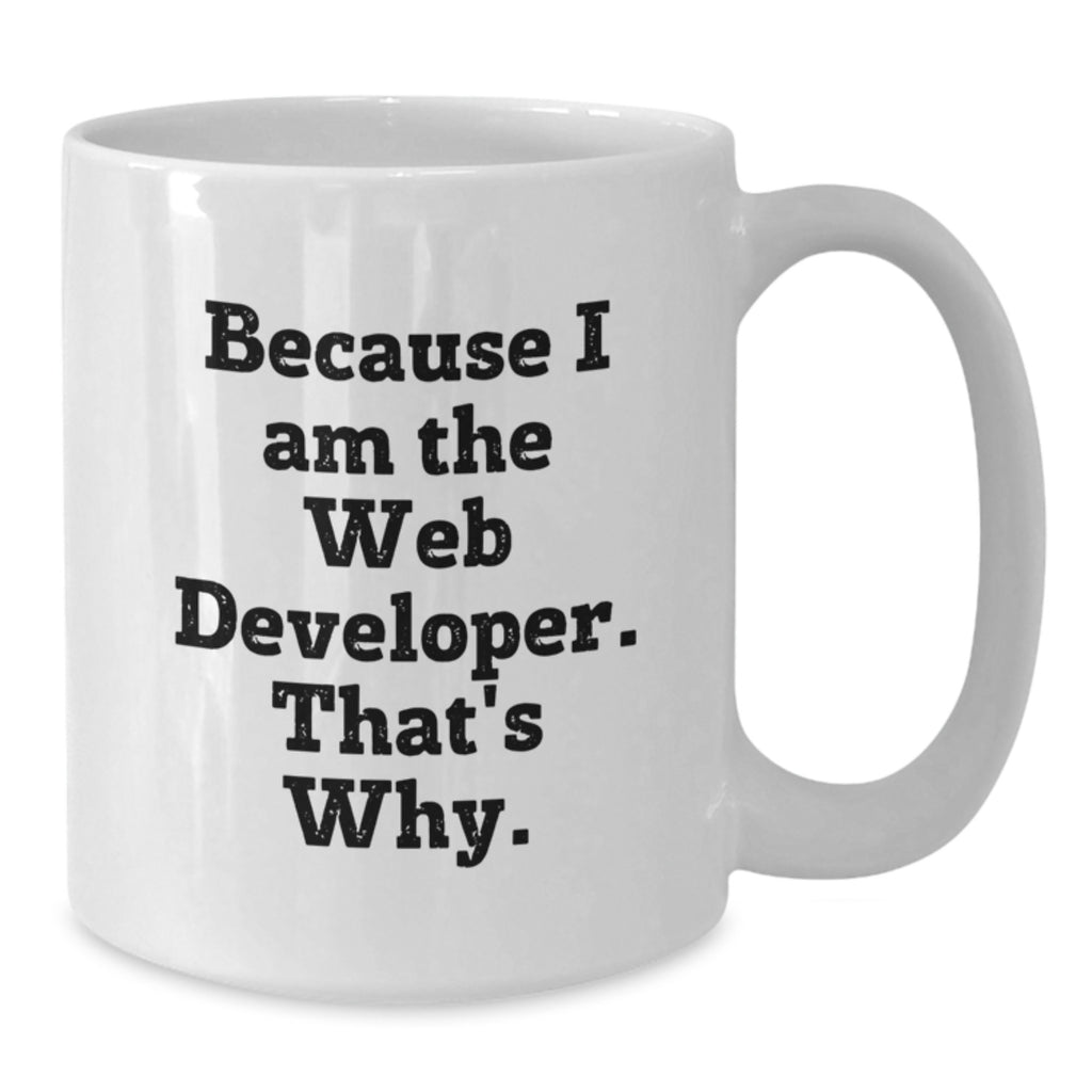 Father's Day Unique Web Developer Gifts from Men - Funny White Coffee Mug 'Because I Am The Web Developer. That's Why.' Web Developer Mug - Additional