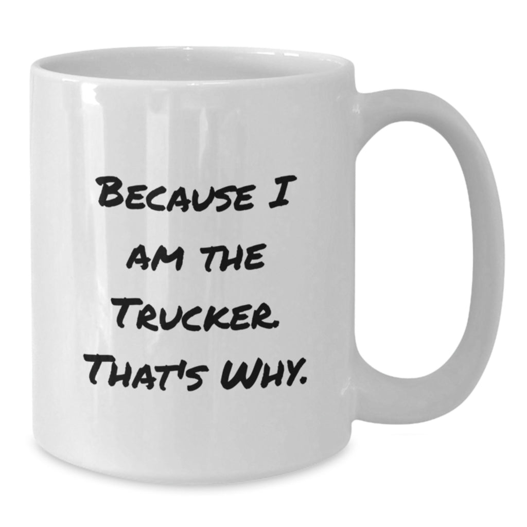 Funny Trucker Coffee Mug Gifts from Men to Trucker Friends Who Say Because I Am The Trucker That's Why, Unique Graduation Gifts for Trucker - Additional