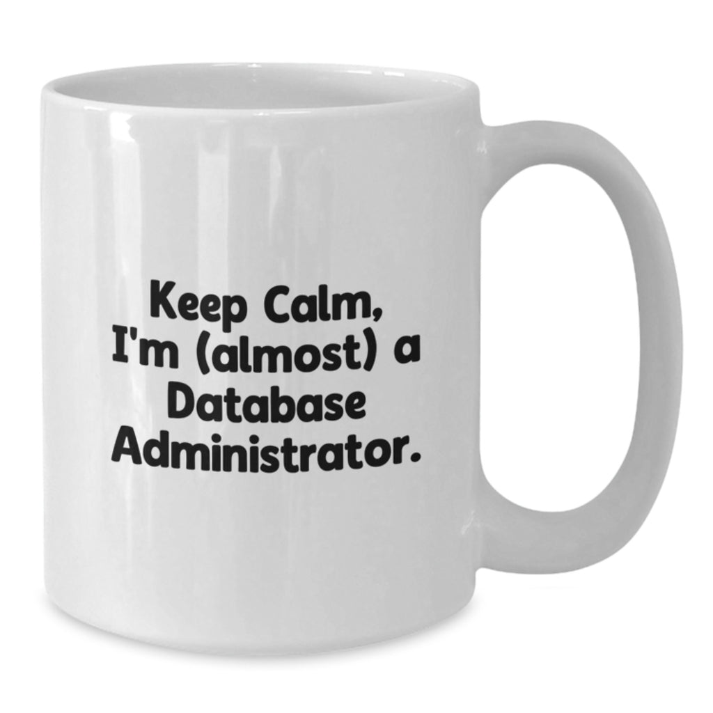Funny Database Administrator Gifts, Keep Calm, I'm (almost) A Database Administrator., White Coffee Mug for Birthday from Friends - Additional