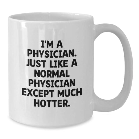 Image of Funny Physician Gifts from Friends for Birthday Unique Physician White Coffee Mugs, I'm A Physician. Just Like A Normal Physician Except Much Hotter. - Additional