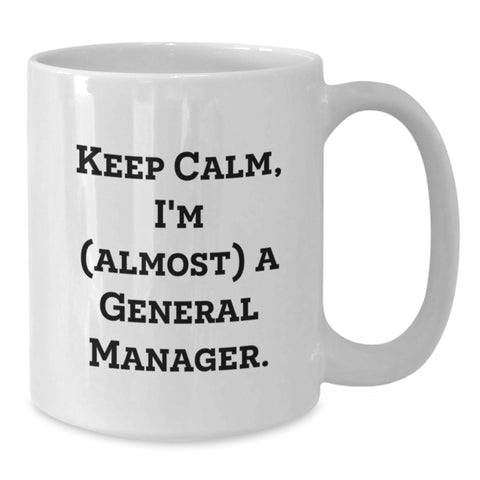 Image of Funny General Manager Gifts from Friends for Graduation Unique White Coffee Mugs - Keep Calm I'm almost A General Manager - 11oz or 15oz Ceramic - Additional