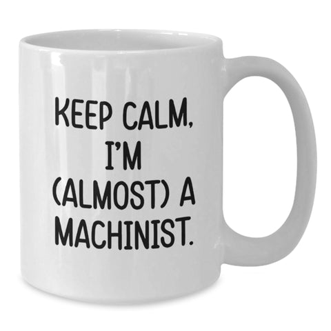 Image of Funny Machinist Gifts from Friends, Gifts for Machinist, White Coffee Mug, Keep Calm Almost Machinist, Unique Birthday Unique Gifts - Additional