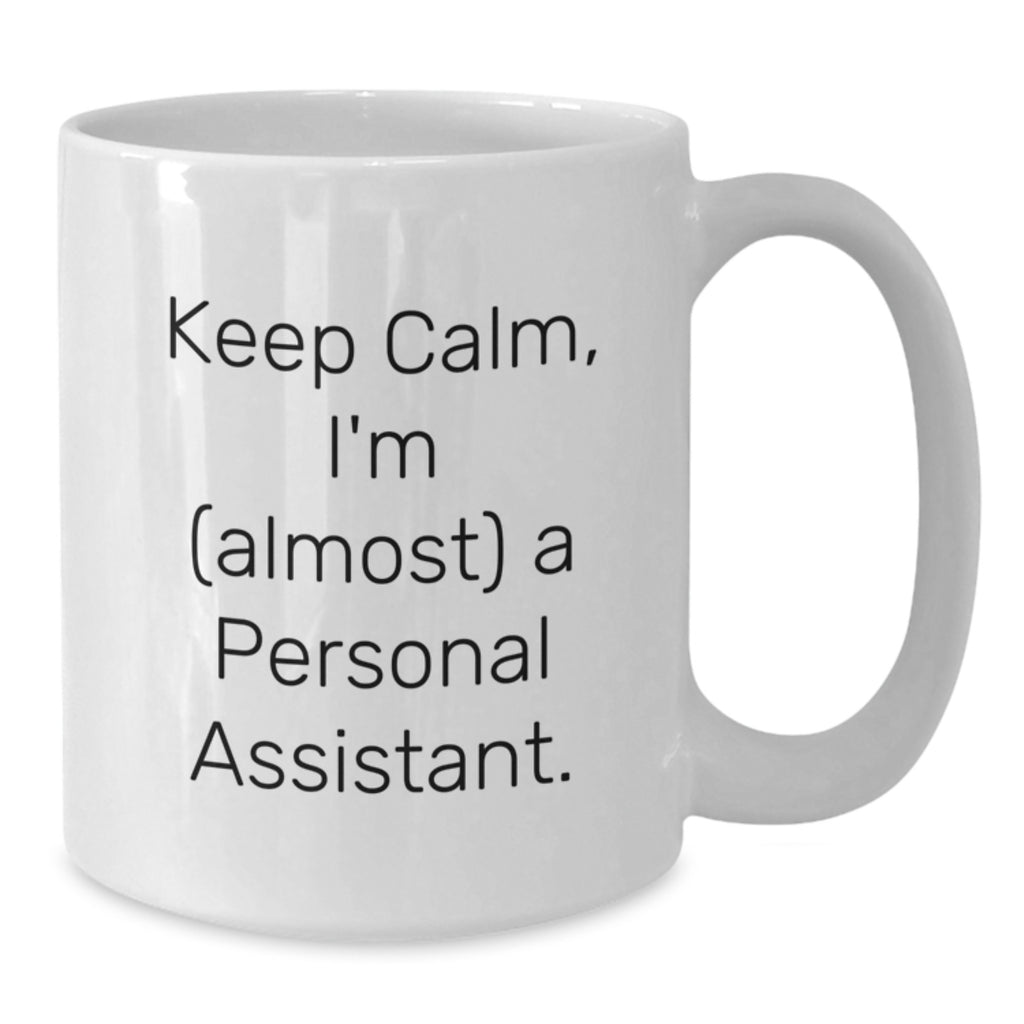 Funny Personal Assistant Gifts from Friends, Keep Calm 'almost' A Personal Assistant White Coffee Mug, Birthday Unique Gifts for Her Him - Additional