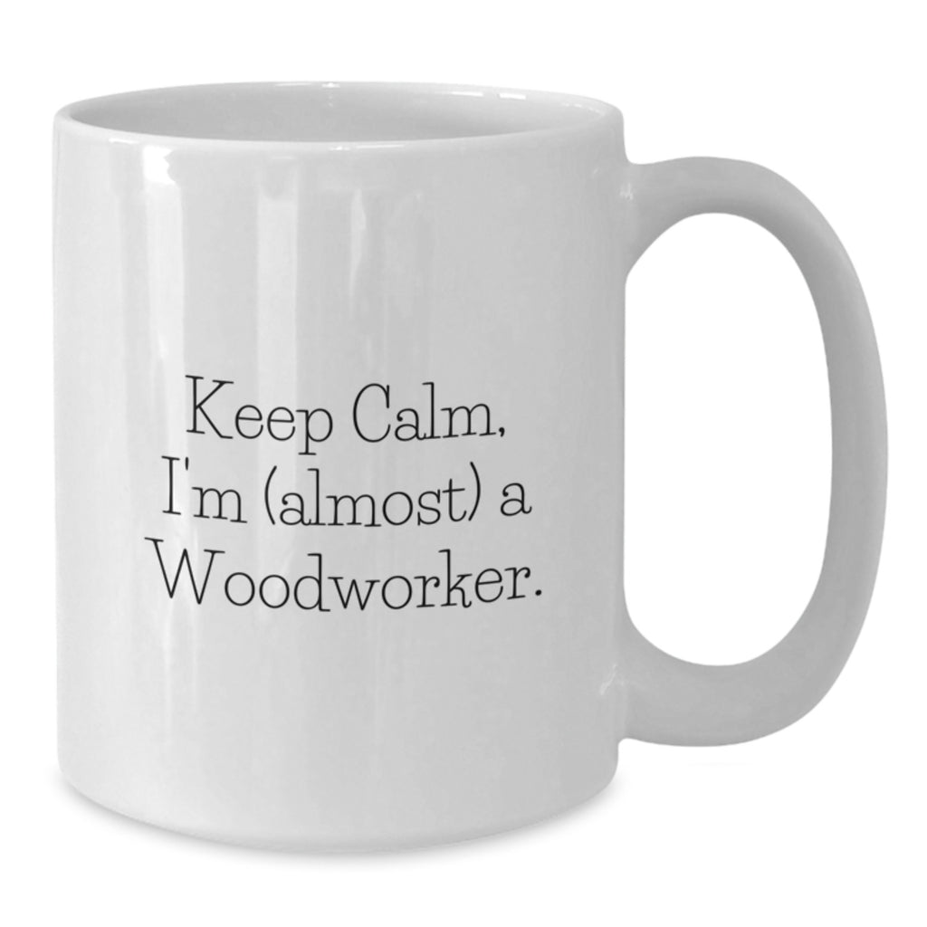 Gifts from Family for the Aspiring Woodworker - Keep Calm, I'm (almost) A Woodworker. White Coffee Mug for Graduation - Unique Woodworker Gifts for Men or Women - Additional