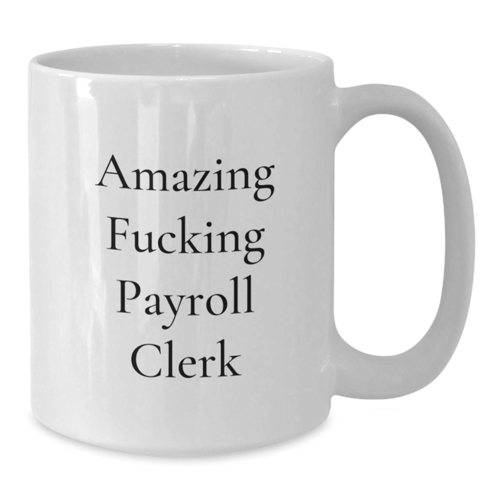 Funny White Coffee Mugs for Payroll Clerk, 'Amazing F--king Payroll Clerk' Quote, Gifts from Family to Payroll Clerk for Graduation - Additional