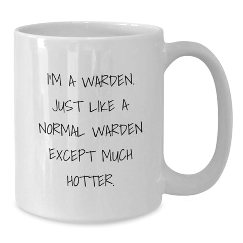 Image of Warden Gifts, Funny White Coffee Mug for Graduation, Gifts from Friends - 'I'm A Warden. Just Like A Normal Warden Except Much Hotter.' - Additional