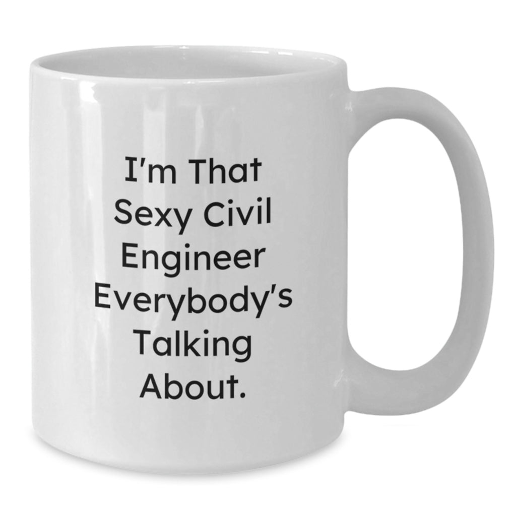 Civil Engineer Graduation Unique Gifts for Him - Funny 'I'm That Sexy Civil Engineer Everybody's Talking About' White Coffee Mug 11oz or 15oz - Additional