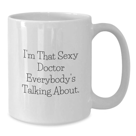 Image of Funny Doctor Gifts from Friends - I'm That Sexy Doctor Everybody's Talking About. Graduation Unique White Coffee Mug for Doctor, Men, Women, Coworkers, Family - Funny White Ceramic Mug for Doctor - Additional