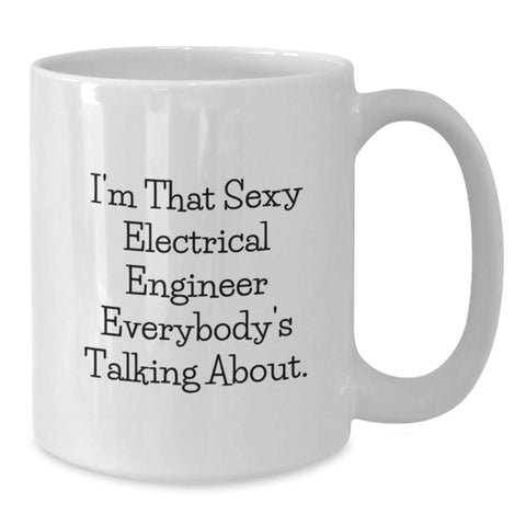 Image of I'm That Sexy Electrical Engineer Everybody's Talking About., Unique Electrical Engineer Gifts, Funny White Coffee Mug, Graduation Unique Gifts, Gifts from Friends for Electrical Engineer - Additional