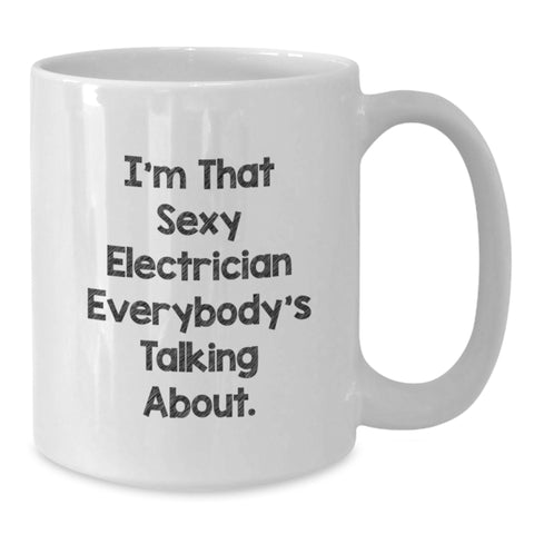 Image of Funny Electrician Gifts for Him, I'm That Sexy Electrician Everybody's Talking About. White Coffee Mug, Gifts from Men to Electrician, Birthday Unique Gifts - Additional