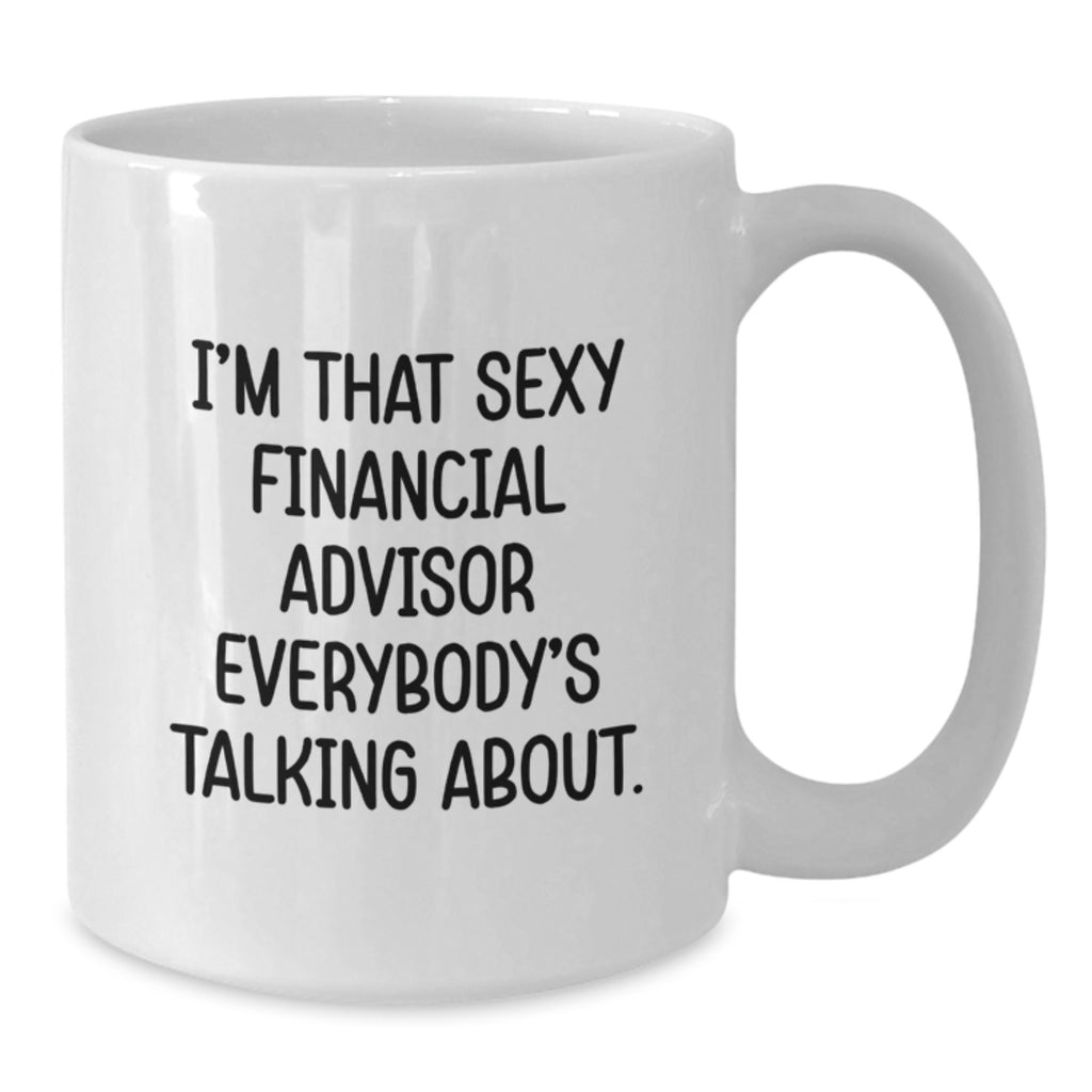 Funny Financial Advisor Gifts for Men from Friends - White Coffee Mug I'm That Sexy Financial Advisor Everybody's Talking About. - Additional