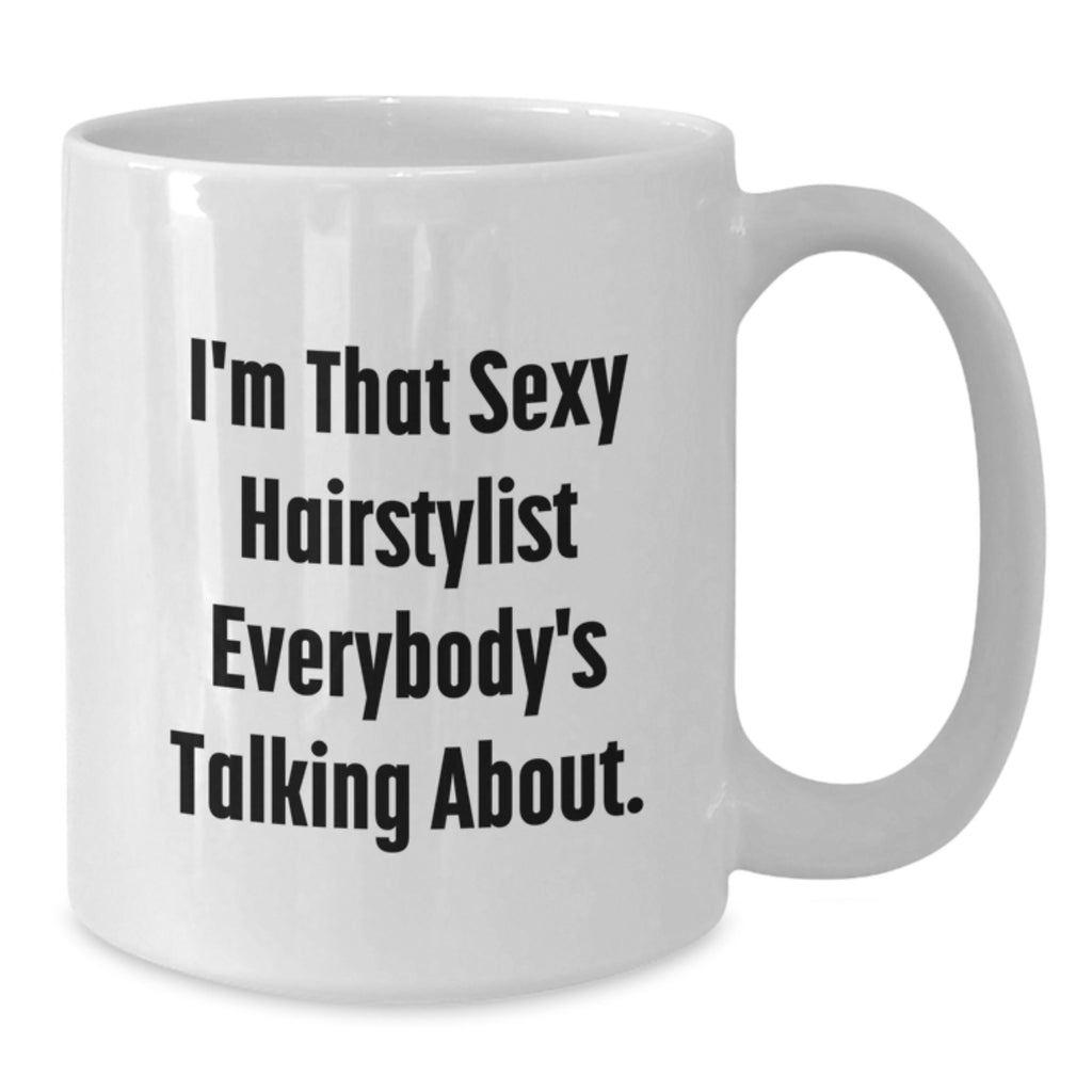 Funny Hairstylist Gifts from Friends for Hairstylist - White Coffee Mug - I'm That Sexy Hairstylist Everybody's Talking About - Unique Graduation - Additional