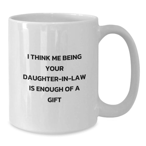 Image of Funny Daughter-in-law Gifts from Men - I Think Me Being Your Daughter-in-law Is Enough Of A Gift White Coffee Mug for Graduation, Daughter-in-law, and Family - Additional