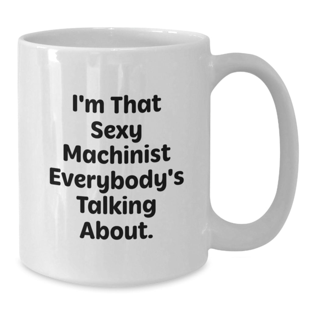 Funny Machinist Gifts from Family - White Coffee Mug for Graduation Unique Gifts for Machinist Men - Additional