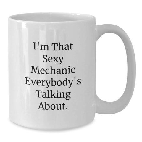 Image of Funny Mechanic Gifts from Friends and Family for Graduation Unique White Coffee Mugs with I'm That Sexy Mechanic Everybody's Talking About. - Additional