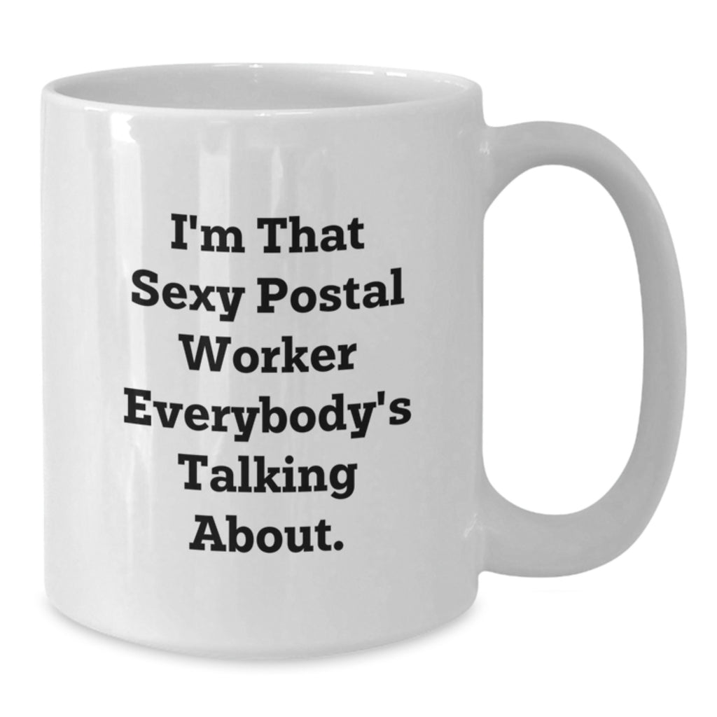 Funny Gifts from Family Members to Postal Worker Friends, I'm That Sexy Postal Worker Everybody's Talking About, White Coffee Mug for Graduation Unique Gifts - Additional