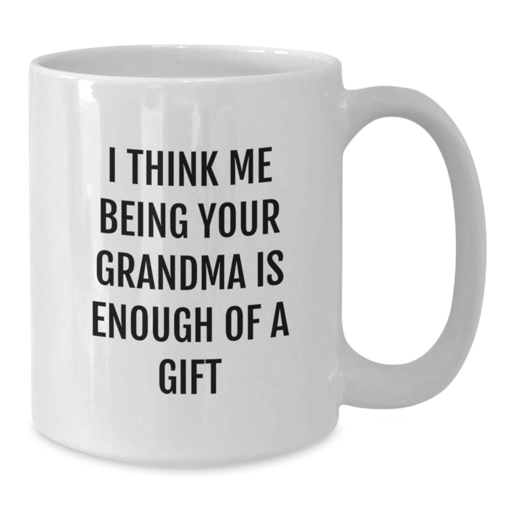 Funny Grandma Gifts from Family, Heartwarming White Coffee Mugs for Grandma, I Think Me Being Your Grandma Is Enough Of A Gift, Graduation Unique Gifts - Additional
