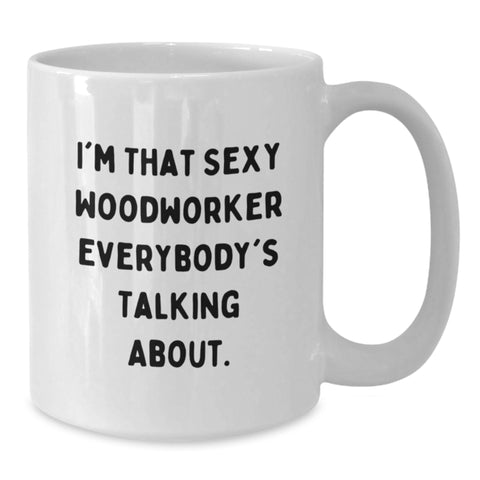 Image of Funny Woodworker White Coffee Mugs Gifts from Friends for Graduation Unique Treasures, Woodworker Enthusiasts Favorite Quote, Sexy Woodworker Everybody's Talking About - Additional