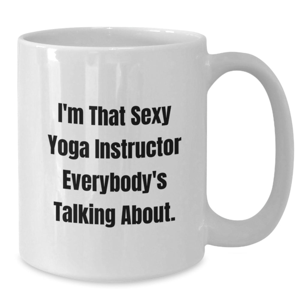 Funny Yoga Instructor Gifts for Men - I'm That Sexy Yoga Instructor Everybody's Talking About White Coffee Mug - Additional