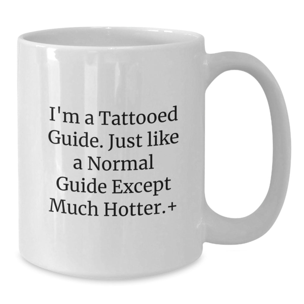 Funny Guide Gifts for Men and Women, 'I'm A Tattooed Guide... Much Hotter!' White Coffee Mug, Perfect for Graduation Unique Gifts from Family or Friends - Additional