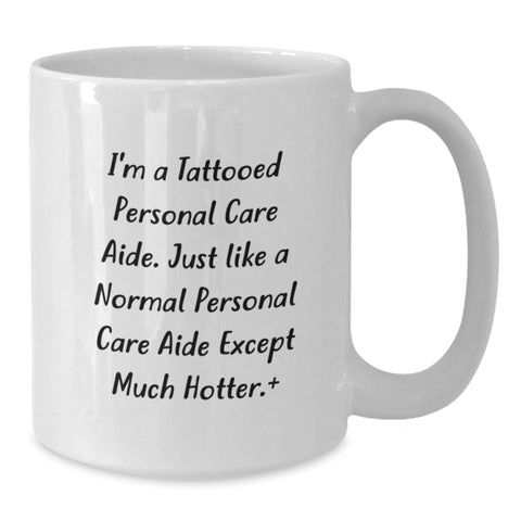 Image of Unique Graduation Gifts for Personal Care Aide Friends from Men - I'm A Tattooed Personal Care Aide Except Much Hotter Mug, White Ceramic, 11oz or 15oz - Additional