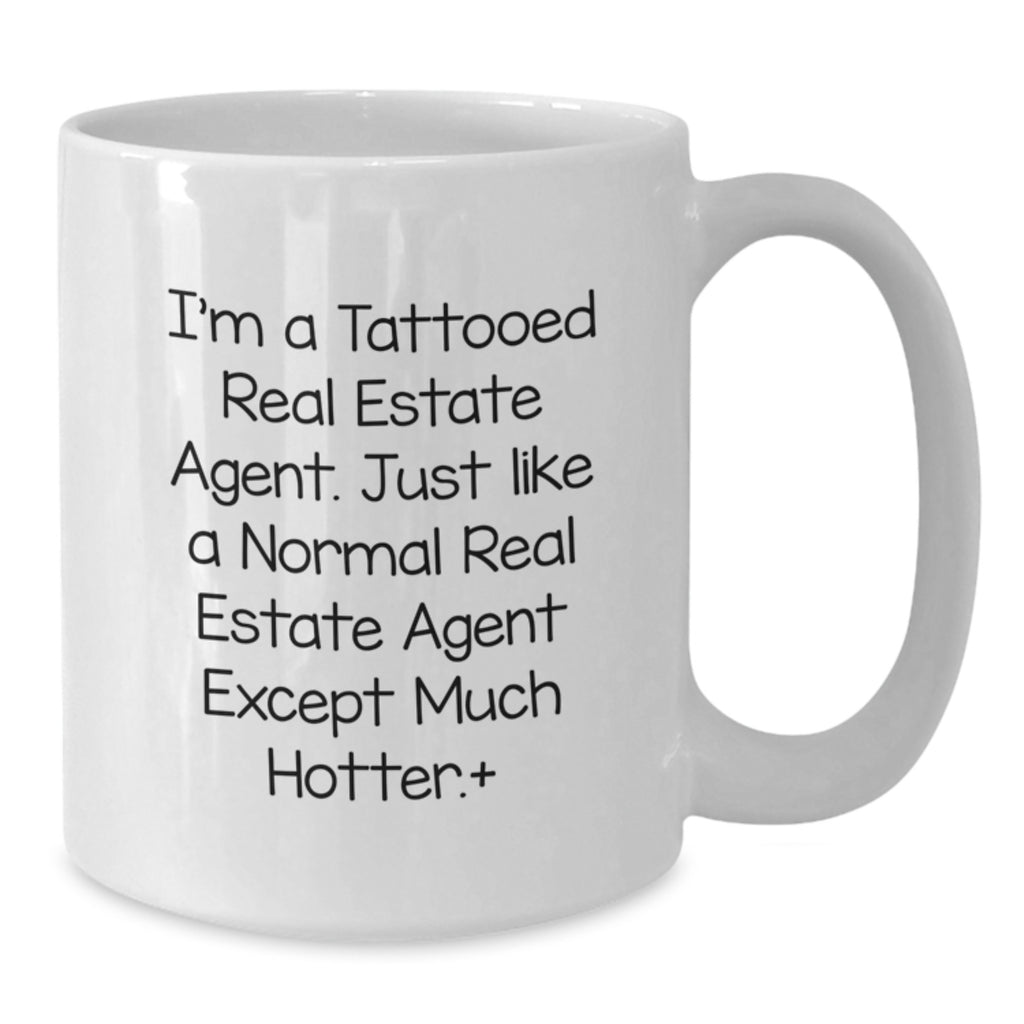 Funny Real Estate Agent Gifts from Friends for Real Estate Agent, I'm A Tattooed Real Estate Agent. Just Like A Normal Real Estate Agent Except Much Hotter.+, Humorous White Coffee Mug for Birthday - Additional