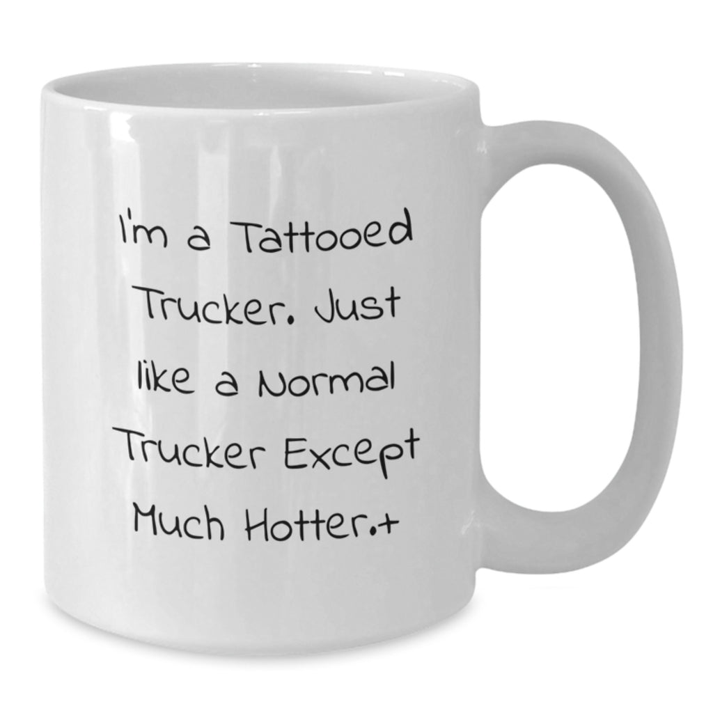 Funny Trucker Gifts for Men on Graduation - 'I'm A Tattooed Trucker' White Coffee Mug, 11oz or 15oz Ceramic, Microwave and Dishwasher Safe - Additional