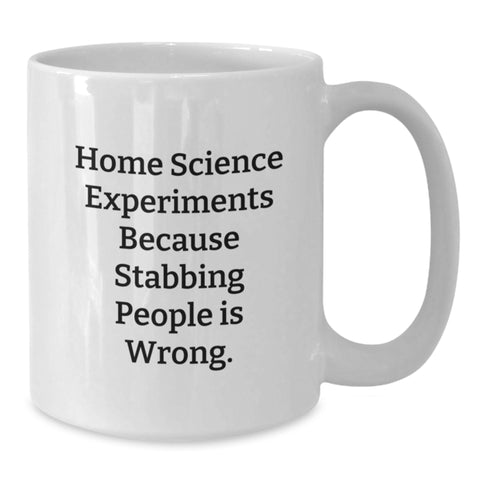 Image of Funny Home Science Experiments Gifts, Home Science Experiments Because Stabbing People Is Wrong. White Coffee Mug for Friends and Family, Graduation Unique Gifts from Men - Additional