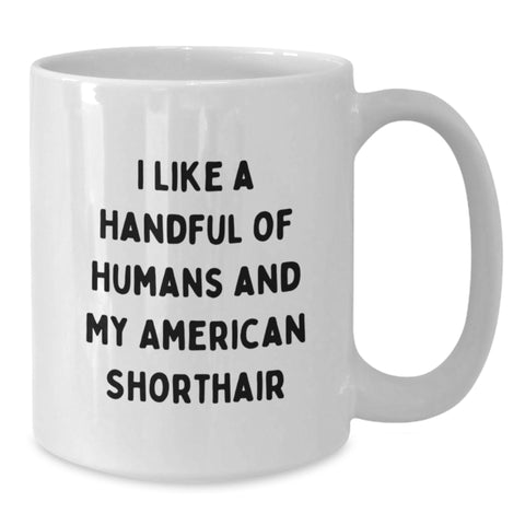 Image of Funny American Shorthair Cat Gifts for Men, Unique White Coffee Mug for Graduation, 'I Like A Handful Of Humans And My American Shorthair', Gifts from Family - Additional