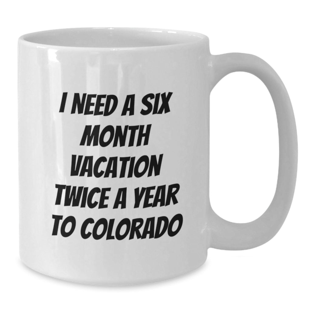 Colorado Gifts for Men - Funny White Coffee Mug, 'I Need A Six Month Vacation Twice A Year To Colorado' - Unique Graduation Gifts from Friends, Coworkers, Family - Additional