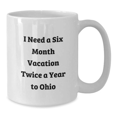 Image of Ohio Enthusiast Gifts from Men to Friends - 'I Need A Six Month Vacation Twice A Year To Ohio' Funny White Coffee Mug - Additional